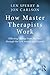 How Master Therapists Work: Effecting Change from the First through the Last Session and Beyond