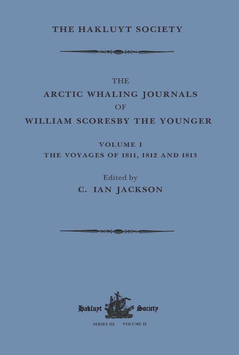 The Arctic Whaling Journals of William Scoresby the Younger / Volume I / The Voyages of 1811, 1812 and 1813 (Hakluyt Society, Third Series)
