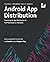 Android App Distribution (First Edition): Preparing for App Distribution & Full Maintenance Lifecycles