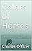 Colors of Horses by Charles Officer