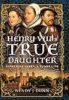 Henry VIII’s True Daughter by Wendy J. Dunn