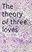 The theory of three loves