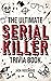 The Ultimate Serial Killer Trivia Book: A Collection Of Fascinating Facts And Disturbing Details About Infamous Serial Killers And Their Horrific Crimes (Perfect True Crime Gift)