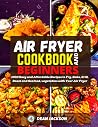 AIR FRYER COOKBOOK FOR BEGINNERS: 1000 Easy and Affordable Recipes to Fry, Bake, Grill, Roast and Seafood, vegetables with Your Air Fryer