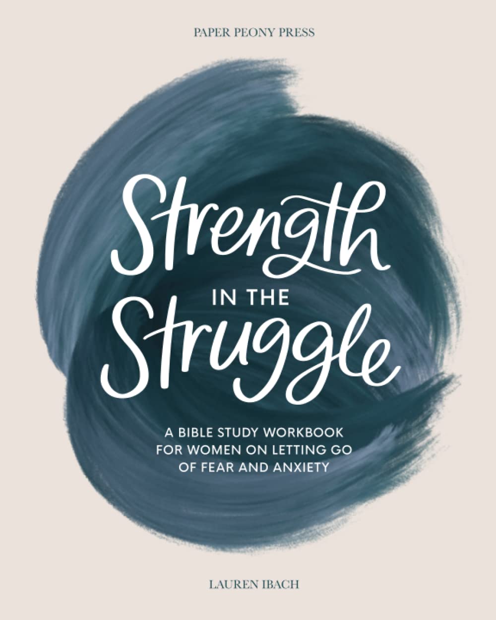 Strength in the Struggle: A Bible Study Workbook for Women on Letting Go of Fear and Anxiety (Paperback)