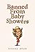 Banned From Baby Showers