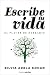 Escribe tu vida. El placer de narrarte: Un viaje íntimo con 16 etapas y 60 ejercicios inspiradores (Spanish Edition)