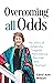 Overcoming All Odds: My Sto...