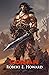 Conan: Reaver, Mercenary, Conqueror, King, Cimmerian: The Collected Adventures of the World's Greatest Barbarian (Illustrated Edition)