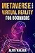 Metaverse and Virtual Reality For Beginners by Alvin Walker