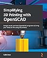 Simplifying 3D Printing with OpenSCAD: Design, build, and test OpenSCAD programs to bring your ideas to life using 3D printers
