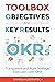 Toolbox Objectives and Key Results: Transparent and Agile Strategy Execution with OKR
