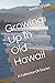 Growing Up In Old Hawaii: A...