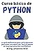 Curso básico de Python: La guía definitiva para principiantes para una introducción fácil y rápida en la programación con Python (Spanish Edition)