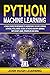 PYTHON MACHINE LEARNING: A Crash Course for Beginners to Understand Machine learning, Artificial Intelligence, Neural Networks, and Deep Learning with Scikit-Learn, TensorFlow, and Keras.