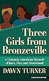 Three Girls from Bronzeville: A Uniquely American Memoir of Race, Fate, and Sisterhood Three Girls from Bronzeville: A Uniquely American Memoir of Race, Fate, and Sisterhood