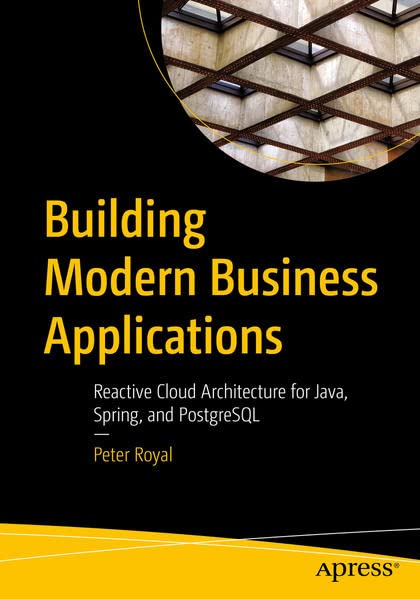 Building Modern Business Applications: Reactive Cloud Architecture for Java, Spring, and PostgreSQL (Kindle Edition)