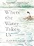 Where the Water Takes Us by Alan Barillaro