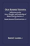 Our Roshei Yeshiva: Reflections on the Lives, Thought, and Leadership of Rabbi Yehuda Amital zt"l and Rabbi Aharon Lichtenstein zt"l