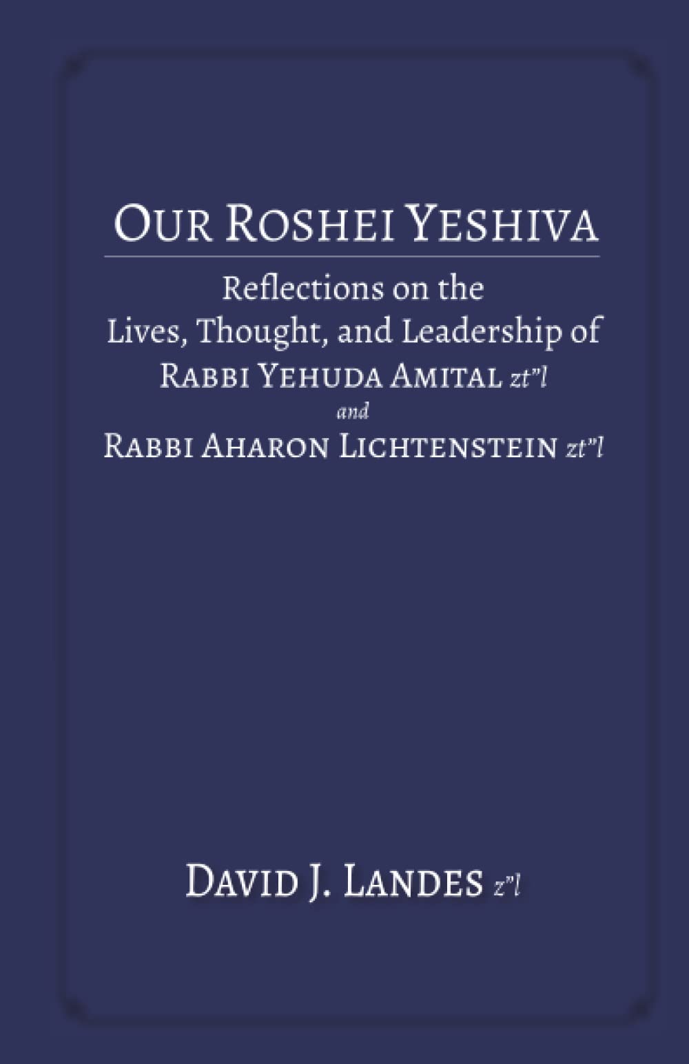 Our Roshei Yeshiva: Reflections on the Lives, Thought, and Leadership of Rabbi Yehuda Amital zt"l and Rabbi Aharon Lichtenstein zt"l (Paperback)