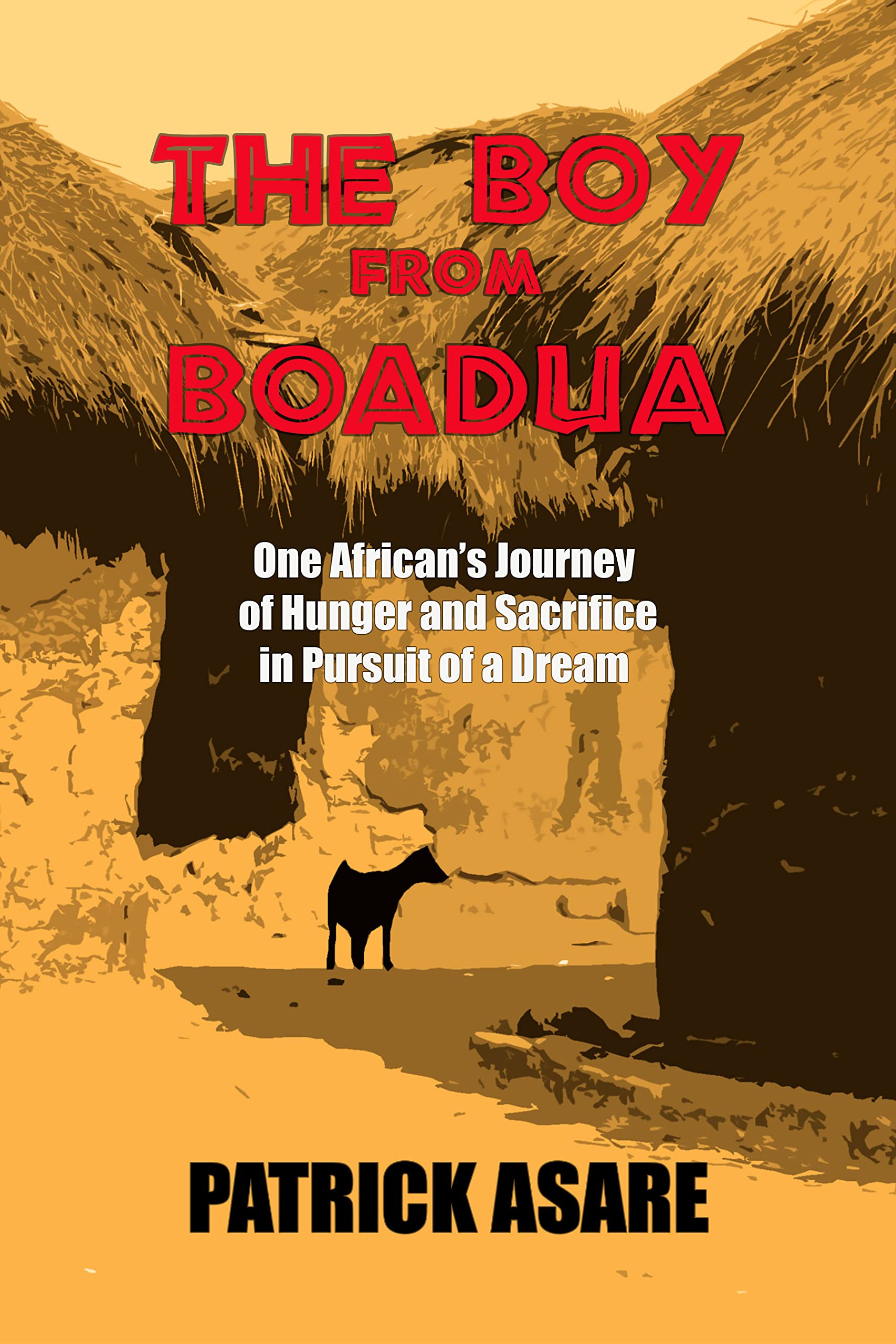 The Boy from Boadua: One African’s Journey of Hunger and Sacrifice in Pursuit of a Dream (Kindle Edition)