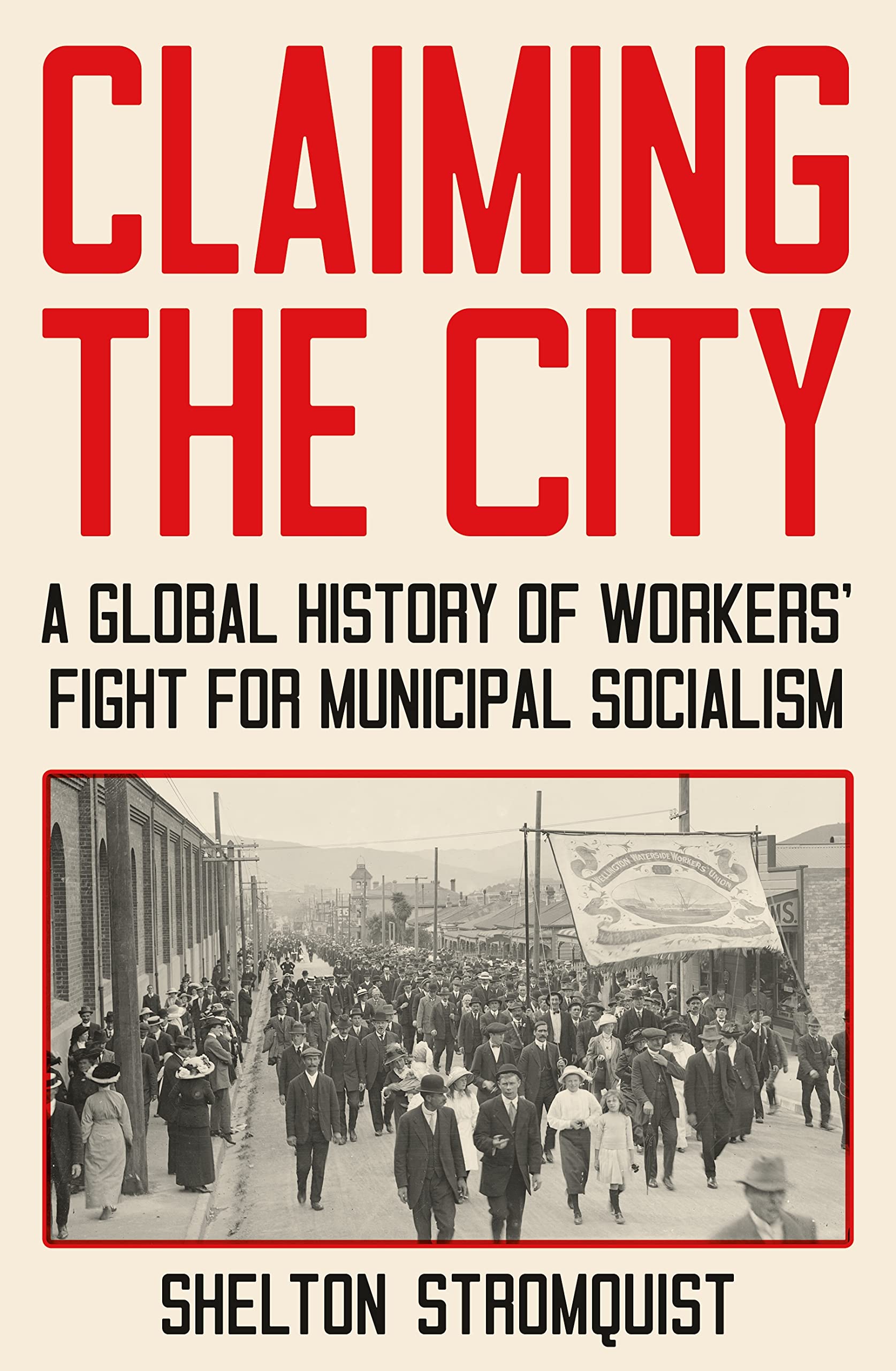 Claiming the City: A Global History of Workers’ Fight for Municipal Socialism (Hardcover)