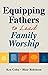 Equipping Fathers to Lead Family Worship by Kenneth S. Coley