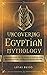 Uncovering Egyptian Mythology: A Beginner's Guide Into The World of Egyptian Gods, Goddesses, Historic Mortals and Ancient Monsters. (Ancient History Books)