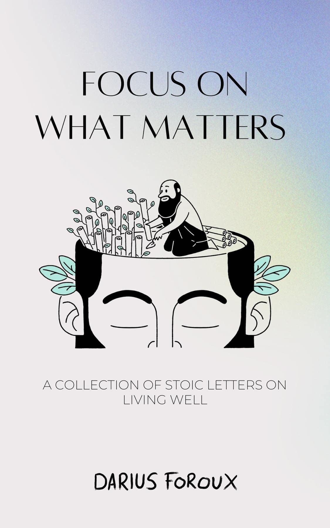 Focus on What Matters: A Collection of Stoic Letters on Living Well (Kindle Edition)