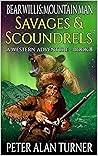 Bear Willis: Mountain Man: Savages And Scoundrels: A Mountain Man Adventure (A Bear Willis: Mountain Man Novel Book 8)