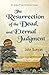 The Resurrection of the Dead, and Eternal Judgment: Or, The Truth of the Resurrection of the Bodies, Both of Good and Bad at the Last Day: Asserted, and Proved by God’s Word. [Updated and Annotated]
