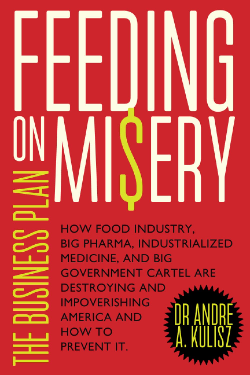 Feeding on Misery - The Business Plan: How Food Industry, Big Pharma, Industrialized Medicine, and Big Government Cartel are Destroying and Impoverishing America and How to Prevent It. (Paperback)