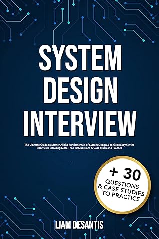 System Design Interview: The Ultimate Guide to Master All the Fundamentals of System Design & to Get Ready for the Interview | Including More Than 30 Questions & Case Studies to Practice