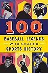 100 Baseball Legends Who Shaped Sports History by Russell Roberts 100 Baseball Legends Who Shaped Sports History by Russell Roberts