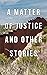 A Matter of Justice and Other Stories