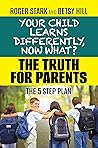 Your Child Learns Differently, Now What?: The Truth for Parents Your Child Learns Differently, Now What?: The Truth for Parents