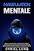 Manipulation Mentale: Manuel de les secrets de la manipulation. Apprends les meilleures techniques pratiques pour vous défendre des personnes toxiques ... le contrôle de votre vie. (French Edition)
