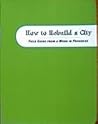 How to Rebuild a City: Field Guide from a Work in Progress