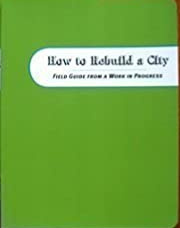 How to Rebuild a City: Field Guide from a Work in Progress