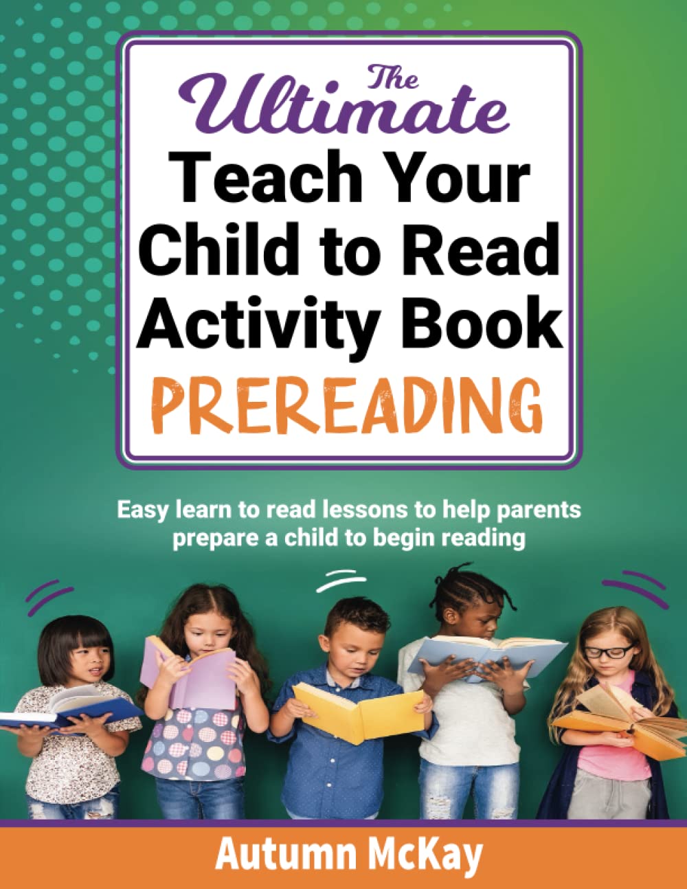 The Ultimate Teach Your Child to Read Activity Book: Prereading: Easy learn to read lessons to help parents prepare a child to begin reading (Teach Your Child to Read Series)