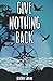 Give Nothing Back: The story of Take What You Can continues... (The Take What You Can Series)