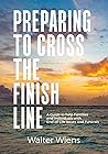 Preparing to Cross the Finish Line: A Guide to Help Families and Individuals with End-of-Life Issues and Funerals