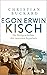 Egon Erwin Kisch: Die Weltgeschichte des rasenden Reporters. Die Biografie (German Edition)