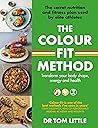 The Colour-Fit Method: The secret nutrition and fitness plan used by elite athletes that will transform your body shape, energy and health The Colour-Fit Method: The secret nutrition and fitness plan used by elite athletes that will transform your body shape, energy and health