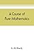 A course of pure mathematics