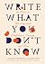Write What You Don't Know by Allegra Huston
