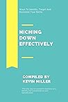 Niching Down Effectively: Ways To Identify, Target And Dominate Your Niche.
