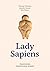 Lady Sapiens. Prawdziwa prehistoria kobiet