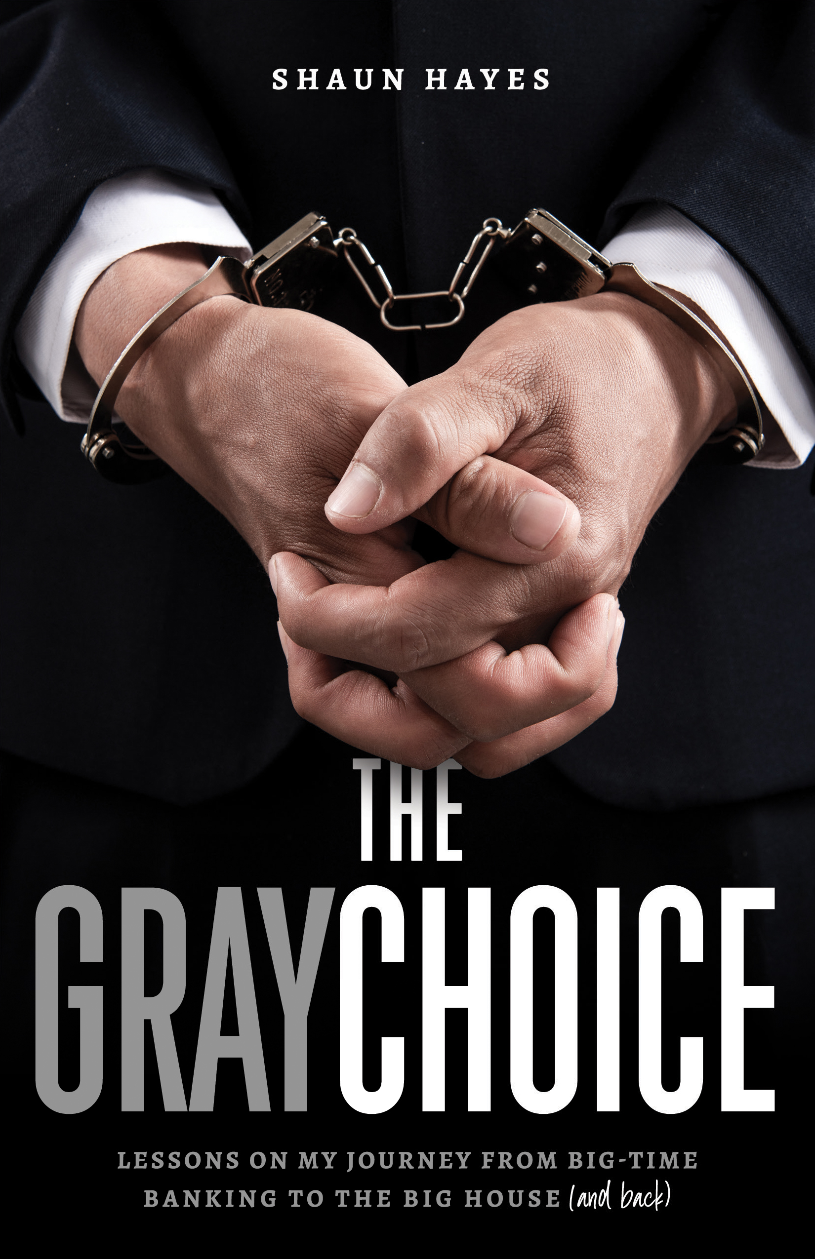 The Gray Choice: Lessons on My Journey from Big-Time Banking to the Big House (and Back)