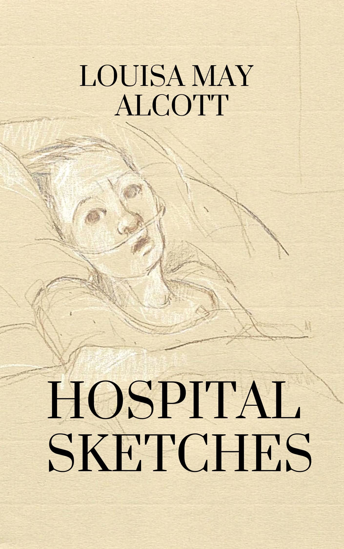 Hospital Sketches: Louisa May Alcott (Fiction Military & War Journals & Memoirs Americas) [Annotated]